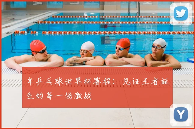年乒乓球世界杯赛程：见证王者诞生的每一场激战